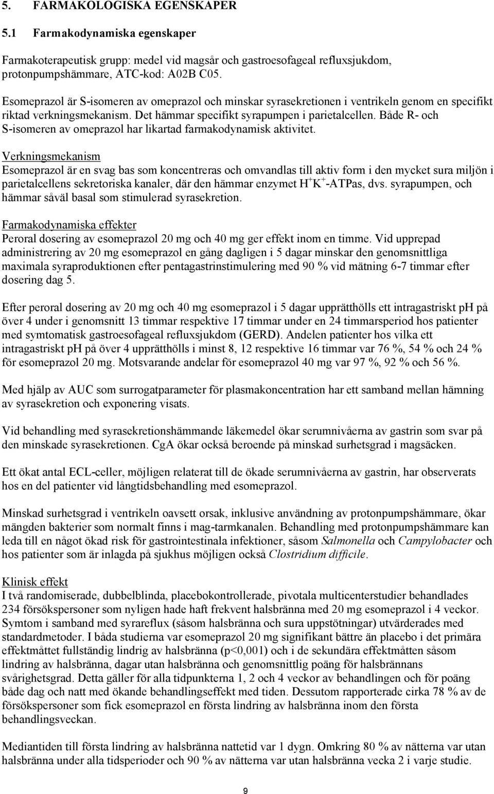 Både R- och S-isomeren av omeprazol har likartad farmakodynamisk aktivitet.