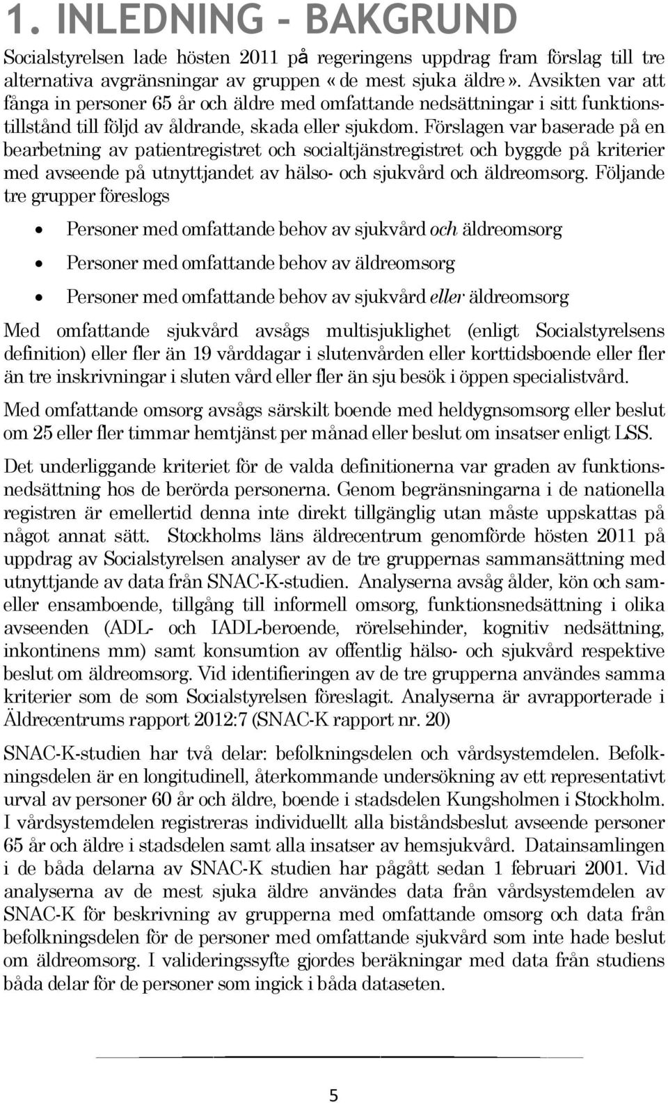 Förslagen var baserade på en bearbetning av patientregistret och socialtjänstregistret och byggde på kriterier med avseende på utnyttjandet av hälso- och sjukvård och äldreomsorg.