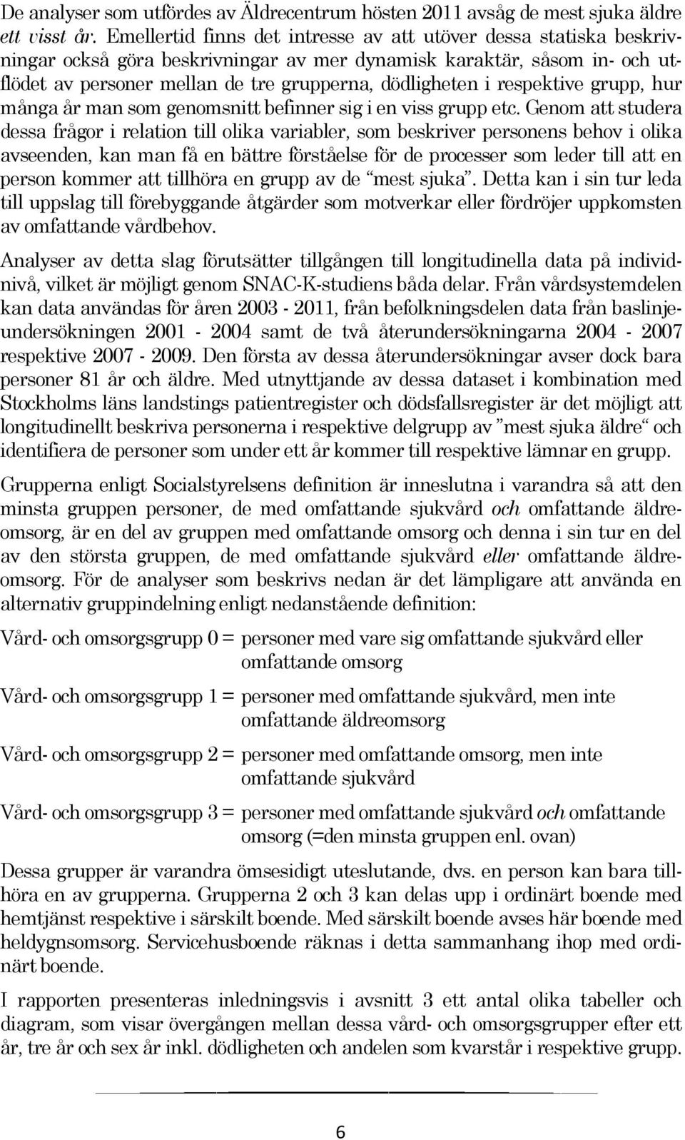 respektive grupp, hur många år man som genomsnitt befinner sig i en viss grupp etc.