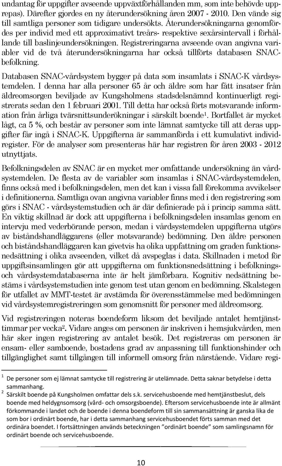 Återundersökningarna genomfördes per individ med ett approximativt treårs- respektive sexårsintervall i förhållande till baslinjeundersökningen.