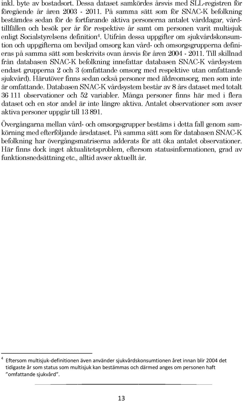 enligt Socialstyrelsens definition 4.