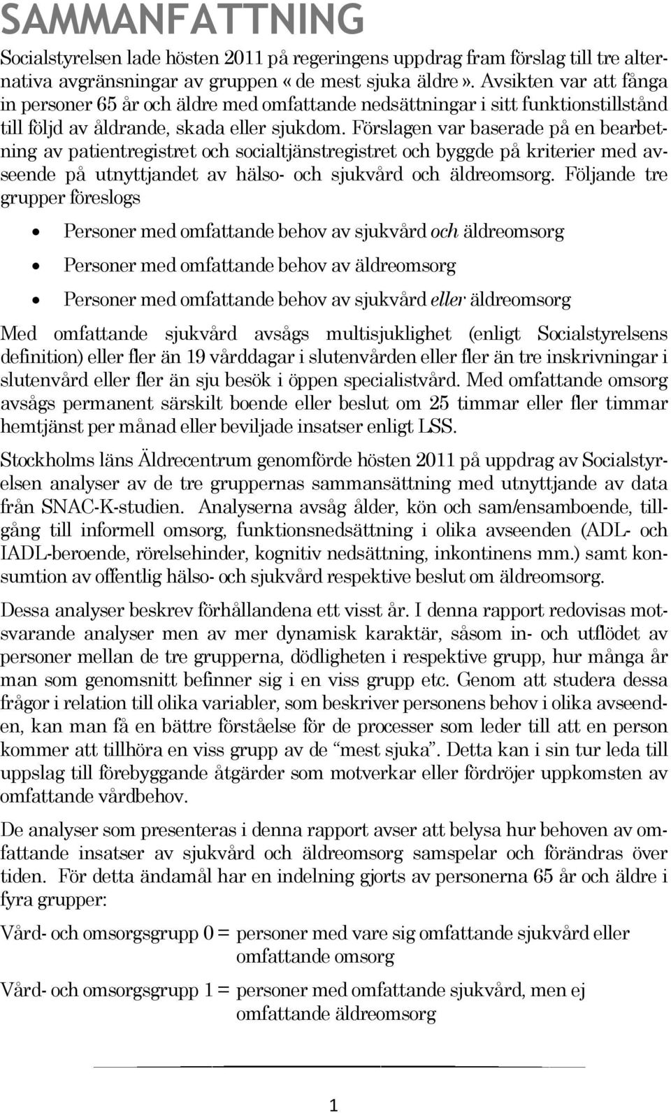 Förslagen var baserade på en bearbetning av patientregistret och socialtjänstregistret och byggde på kriterier med avseende på utnyttjandet av hälso- och sjukvård och äldreomsorg.