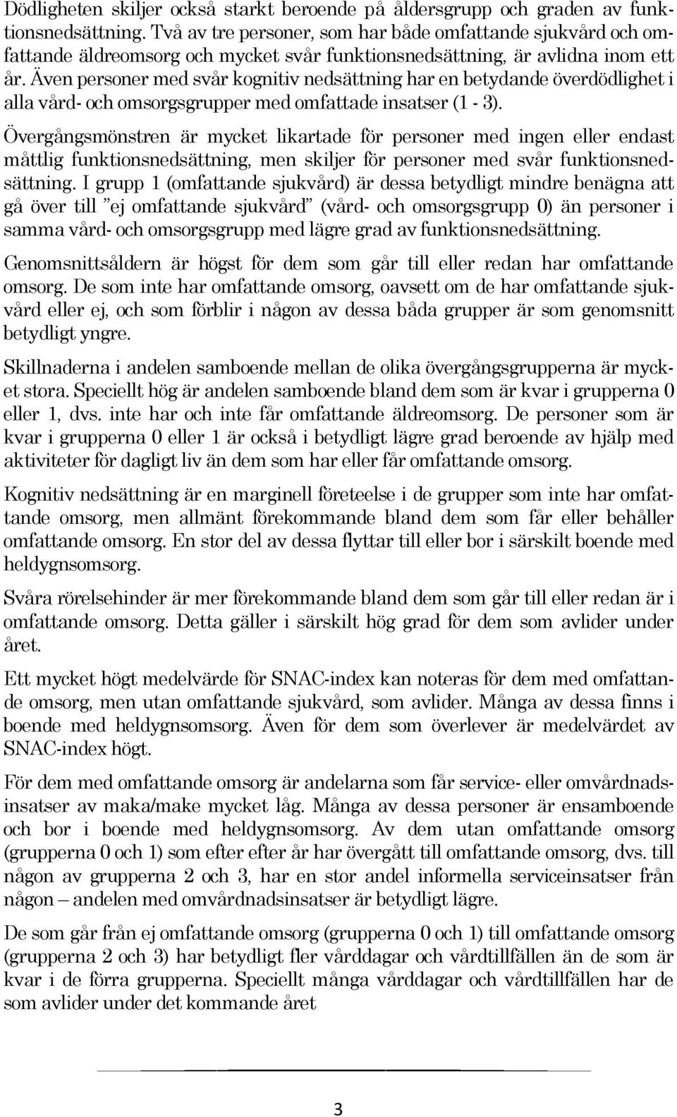 Även personer med svår kognitiv nedsättning har en betydande överdödlighet i alla vård- och omsorgsgrupper med omfattade insatser (1-3).