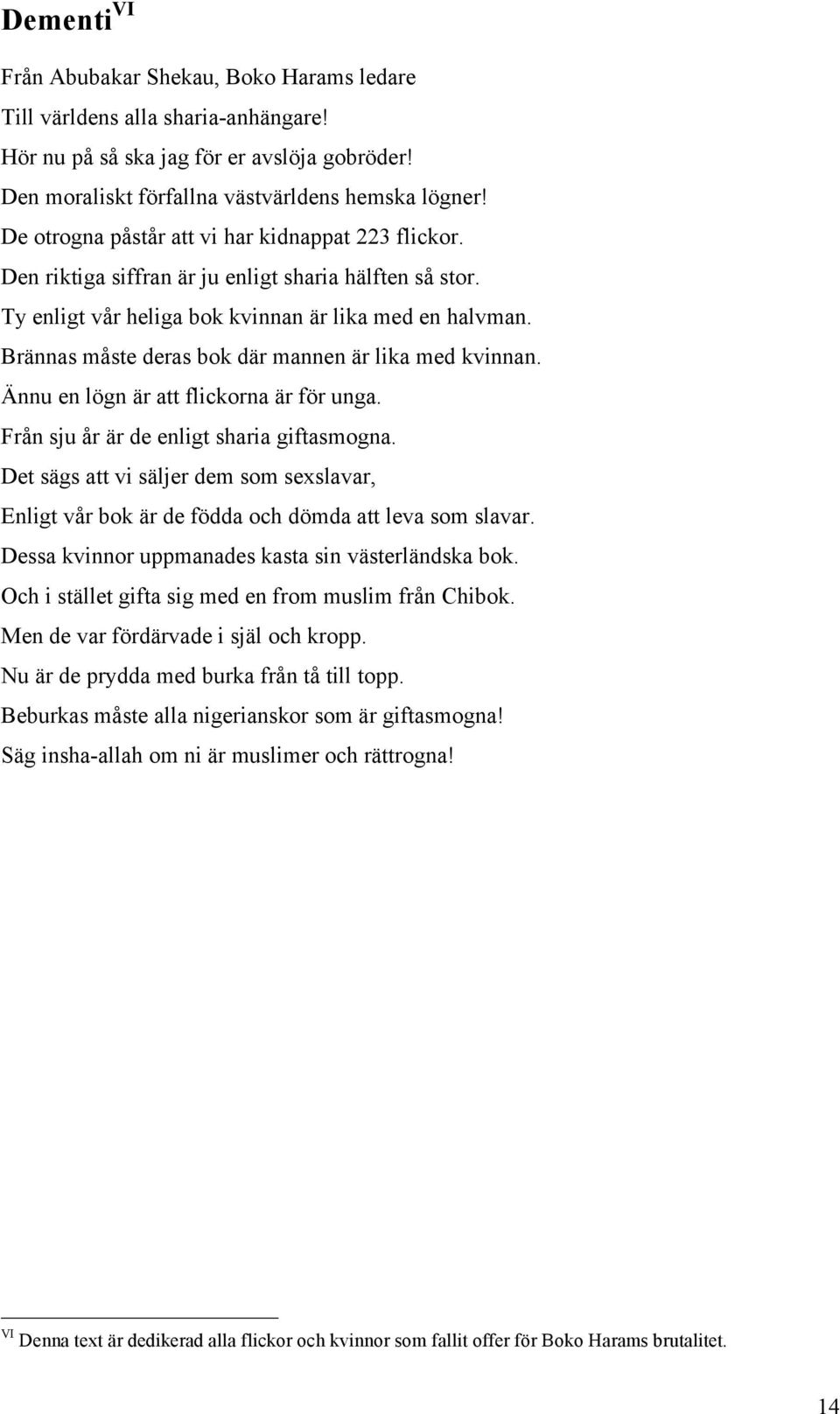 Brännas måste deras bok där mannen är lika med kvinnan. Ännu en lögn är att flickorna är för unga. Från sju år är de enligt sharia giftasmogna.