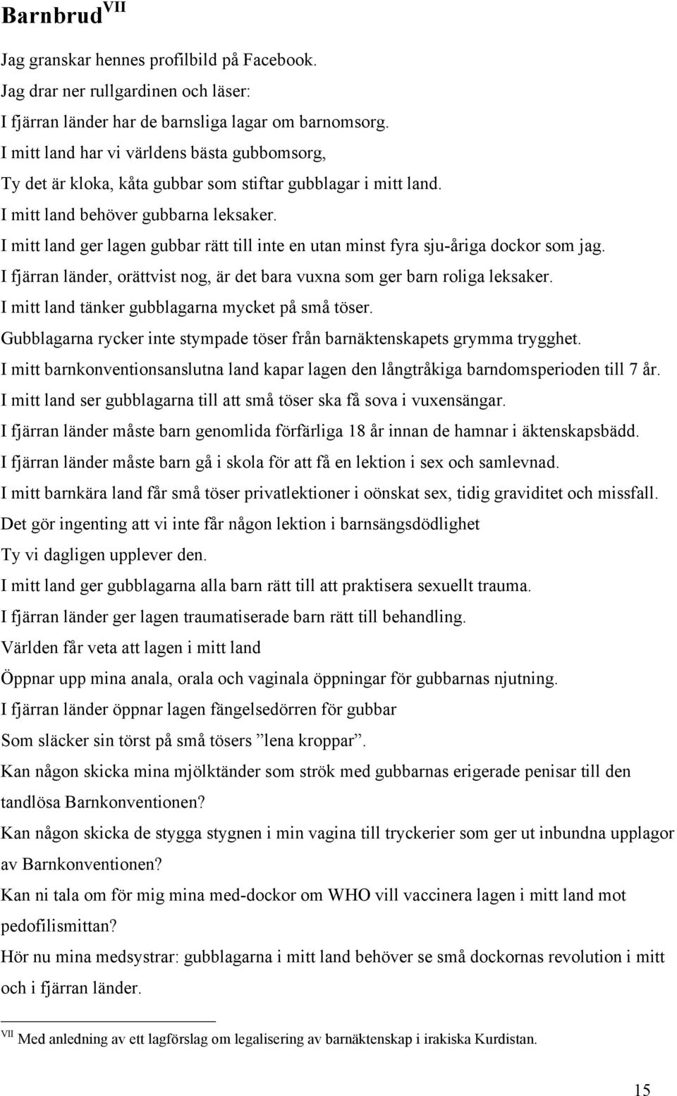 I mitt land ger lagen gubbar rätt till inte en utan minst fyra sju-åriga dockor som jag. I fjärran länder, orättvist nog, är det bara vuxna som ger barn roliga leksaker.