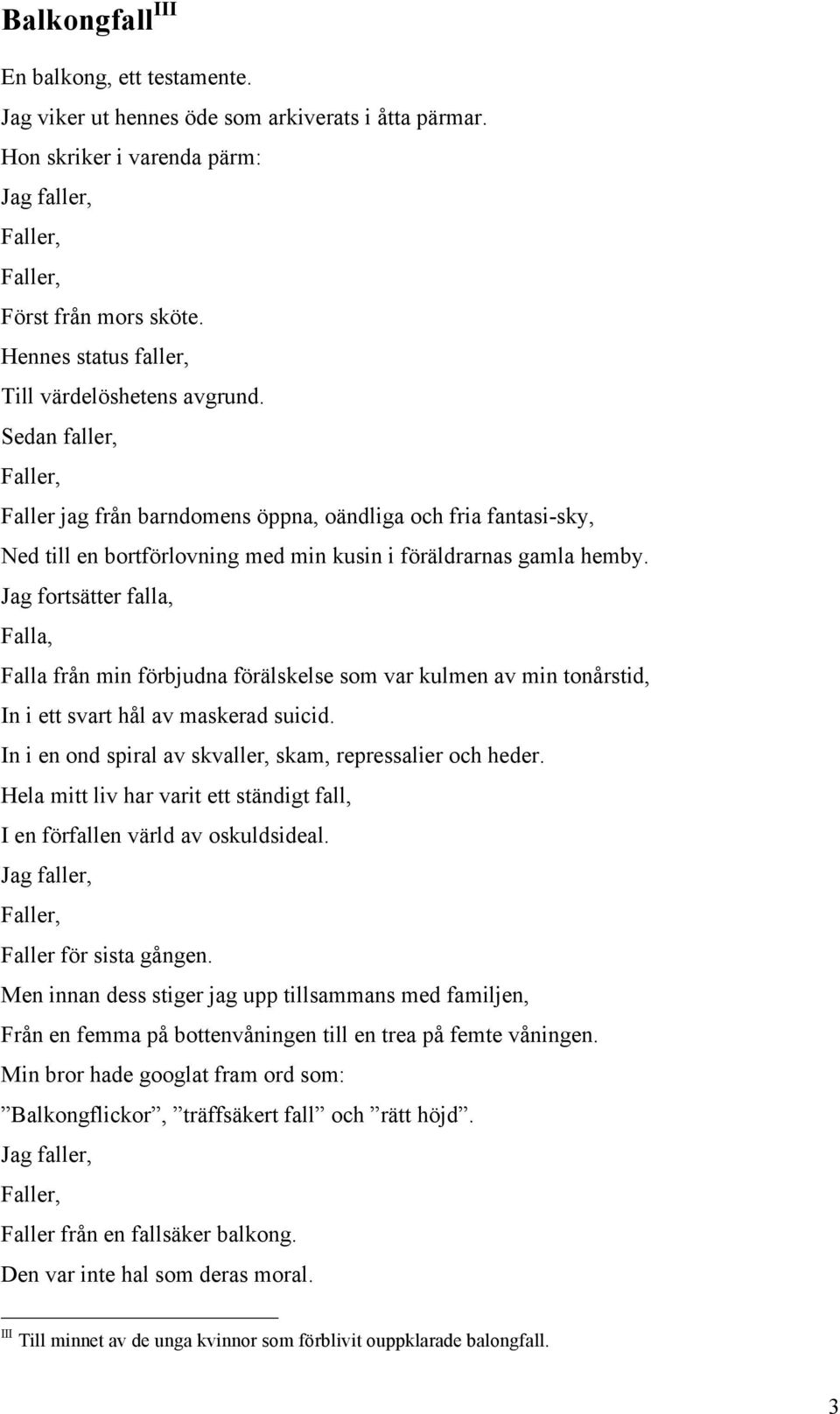 Sedan faller, Faller, Faller jag från barndomens öppna, oändliga och fria fantasi-sky, Ned till en bortförlovning med min kusin i föräldrarnas gamla hemby.