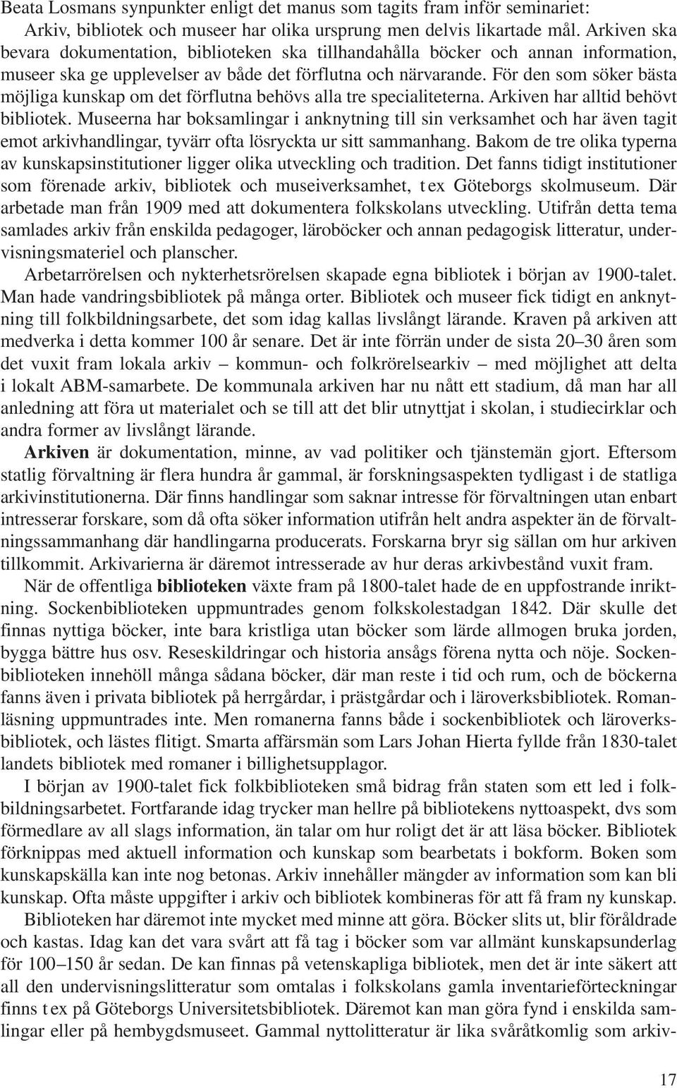 För den som söker bästa möjliga kunskap om det förflutna behövs alla tre specialiteterna. Arkiven har alltid behövt bibliotek.