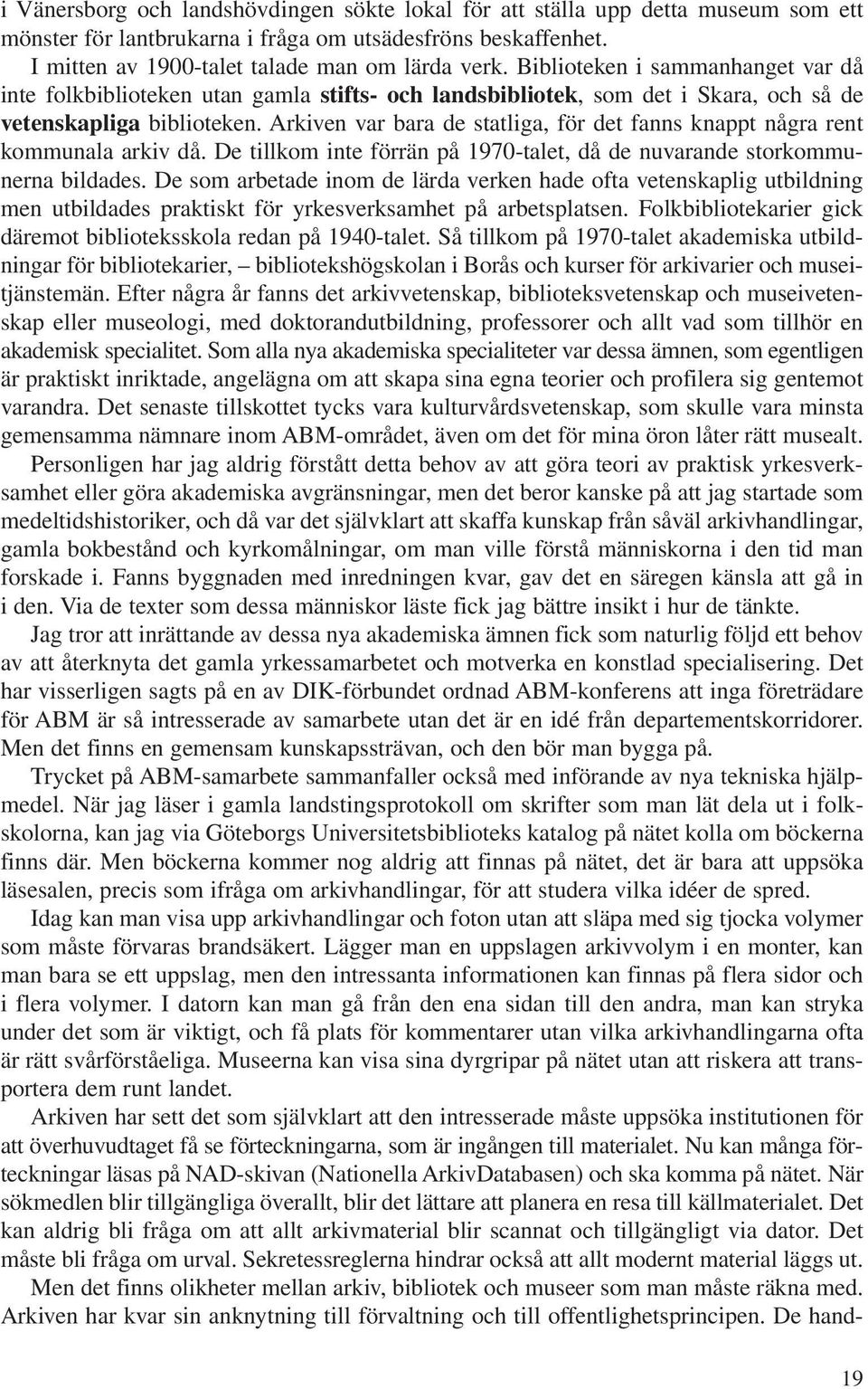 Arkiven var bara de statliga, för det fanns knappt några rent kommunala arkiv då. De tillkom inte förrän på 1970-talet, då de nuvarande storkommunerna bildades.