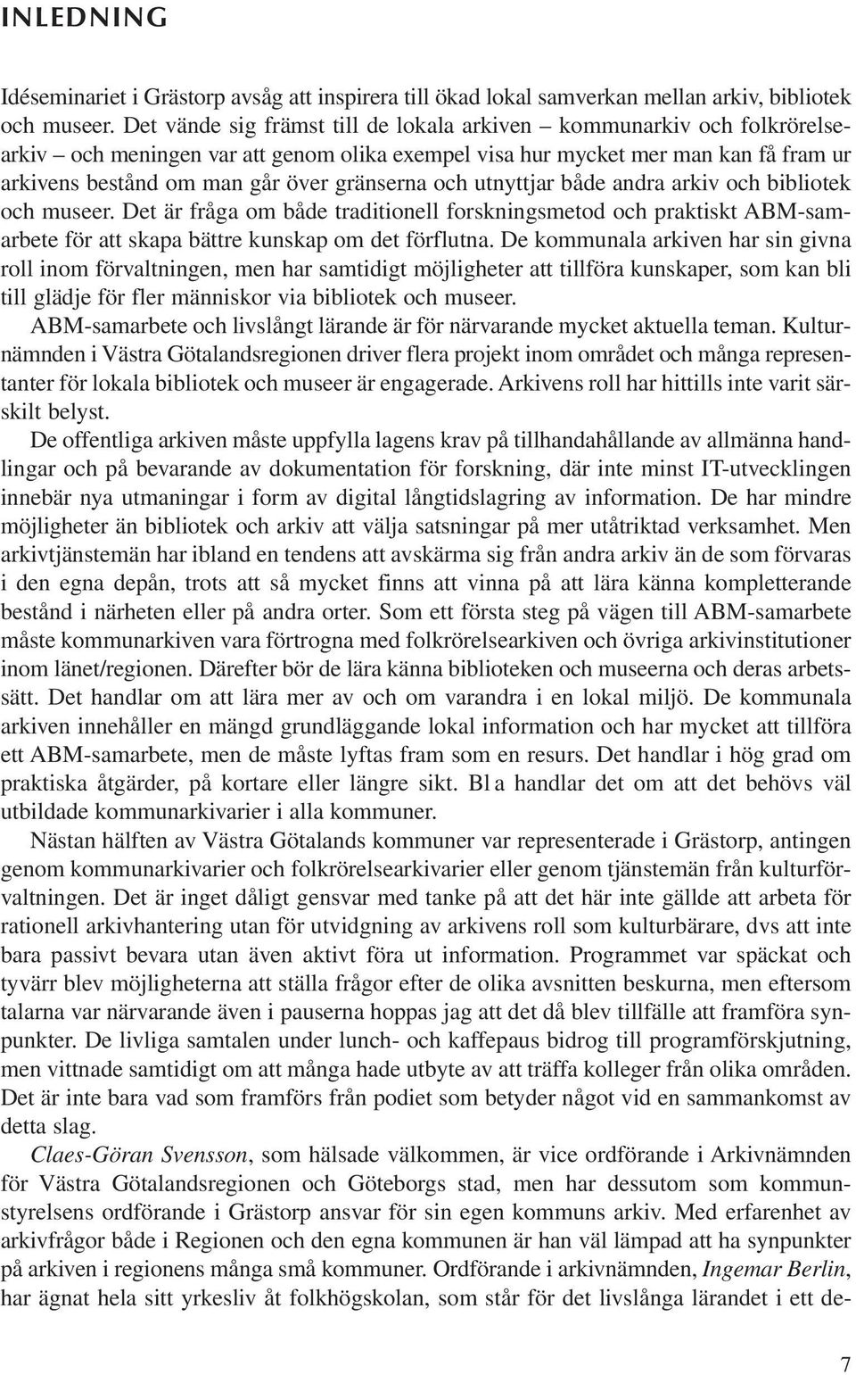 och utnyttjar både andra arkiv och bibliotek och museer. Det är fråga om både traditionell forskningsmetod och praktiskt ABM-samarbete för att skapa bättre kunskap om det förflutna.