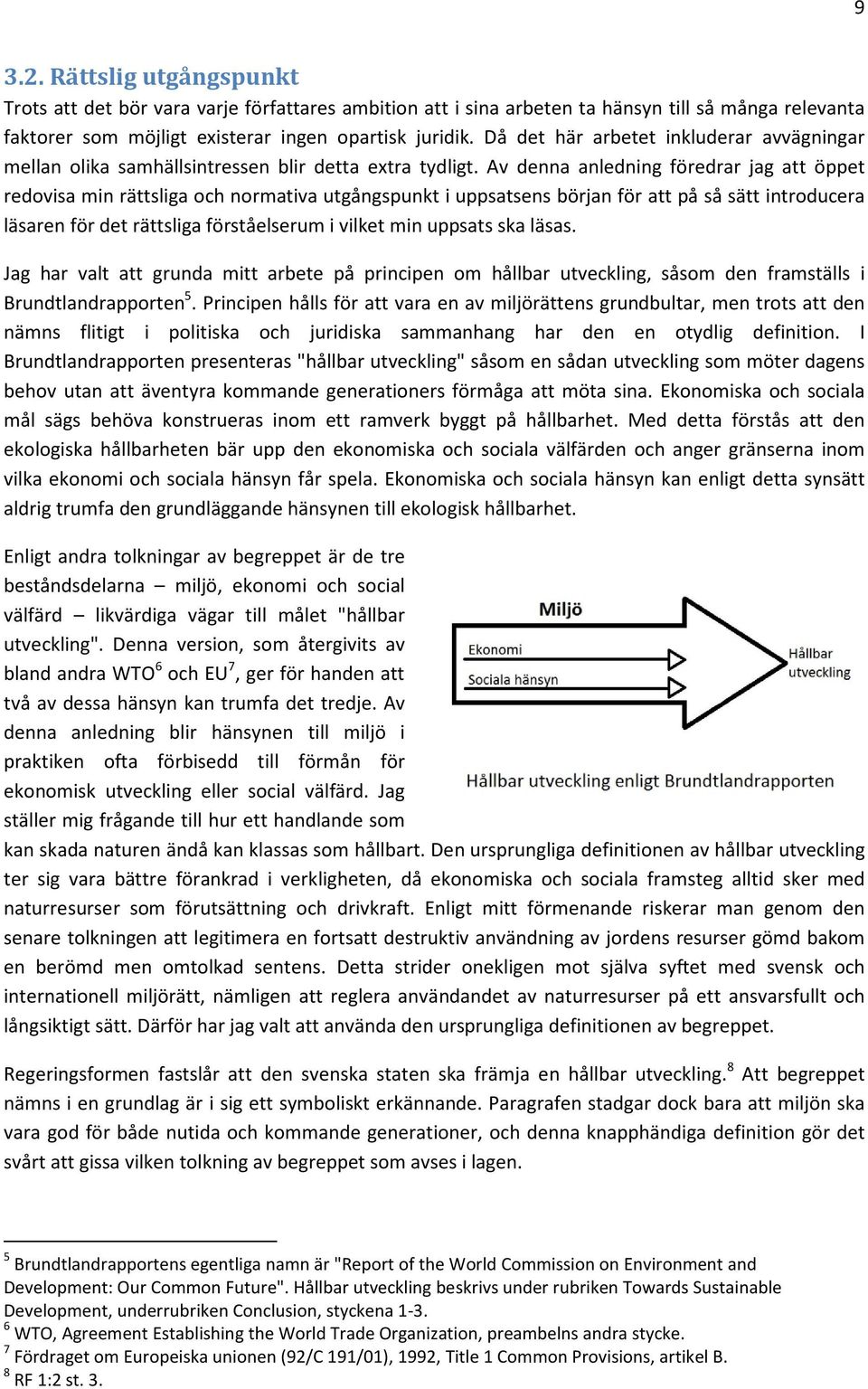 Av denna anledning föredrar jag att öppet redovisa min rättsliga och normativa utgångspunkt i uppsatsens början för att på så sätt introducera läsaren för det rättsliga förståelserum i vilket min