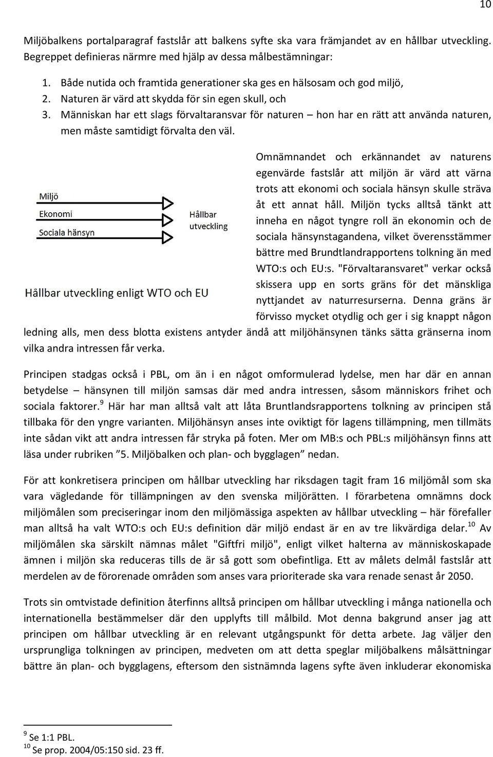 Människan har ett slags förvaltaransvar för naturen hon har en rätt att använda naturen, men måste samtidigt förvalta den väl.