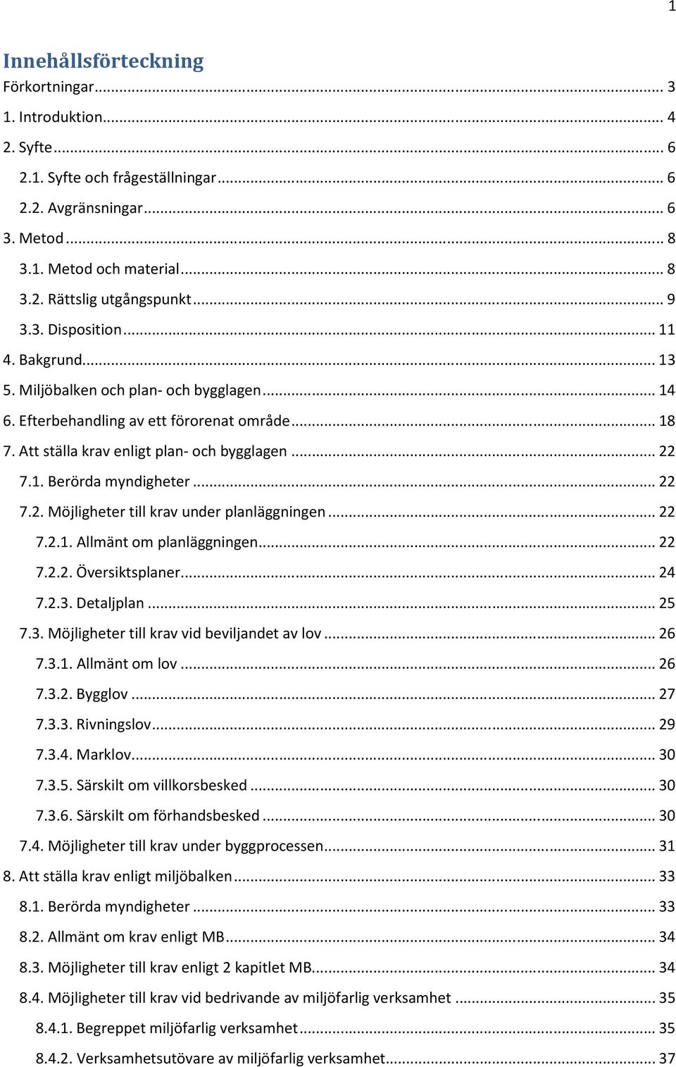 .. 22 7.2. Möjligheter till krav under planläggningen... 22 7.2.1. Allmänt om planläggningen... 22 7.2.2. Översiktsplaner... 24 7.2.3. Detaljplan... 25 7.3. Möjligheter till krav vid beviljandet av lov.