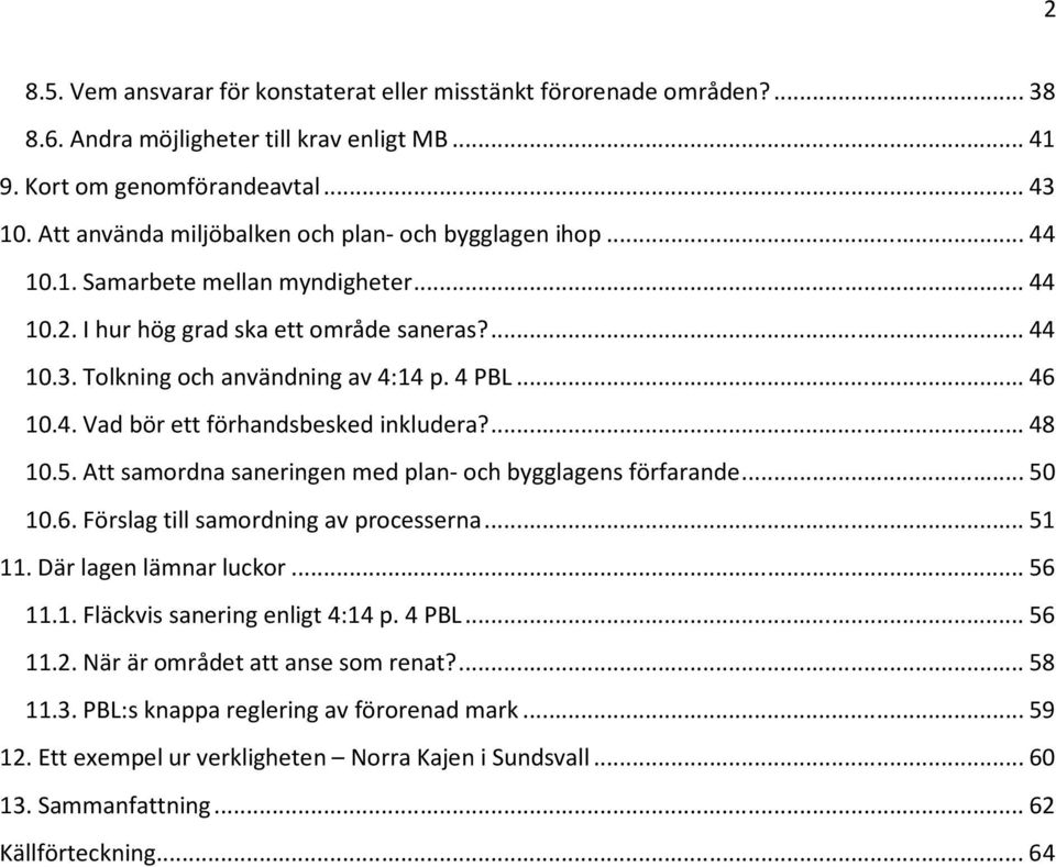 .. 46 10.4. Vad bör ett förhandsbesked inkludera?... 48 10.5. Att samordna saneringen med plan- och bygglagens förfarande... 50 10.6. Förslag till samordning av processerna... 51 11.