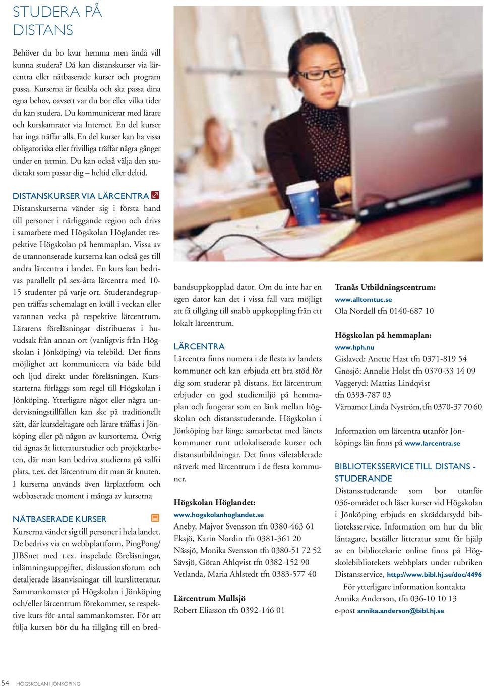 En del kurser kan ha vissa obligatoriska eller frivilliga träffar några gånger under en termin. Du kan också välja den studietakt som passar dig heltid eller deltid.