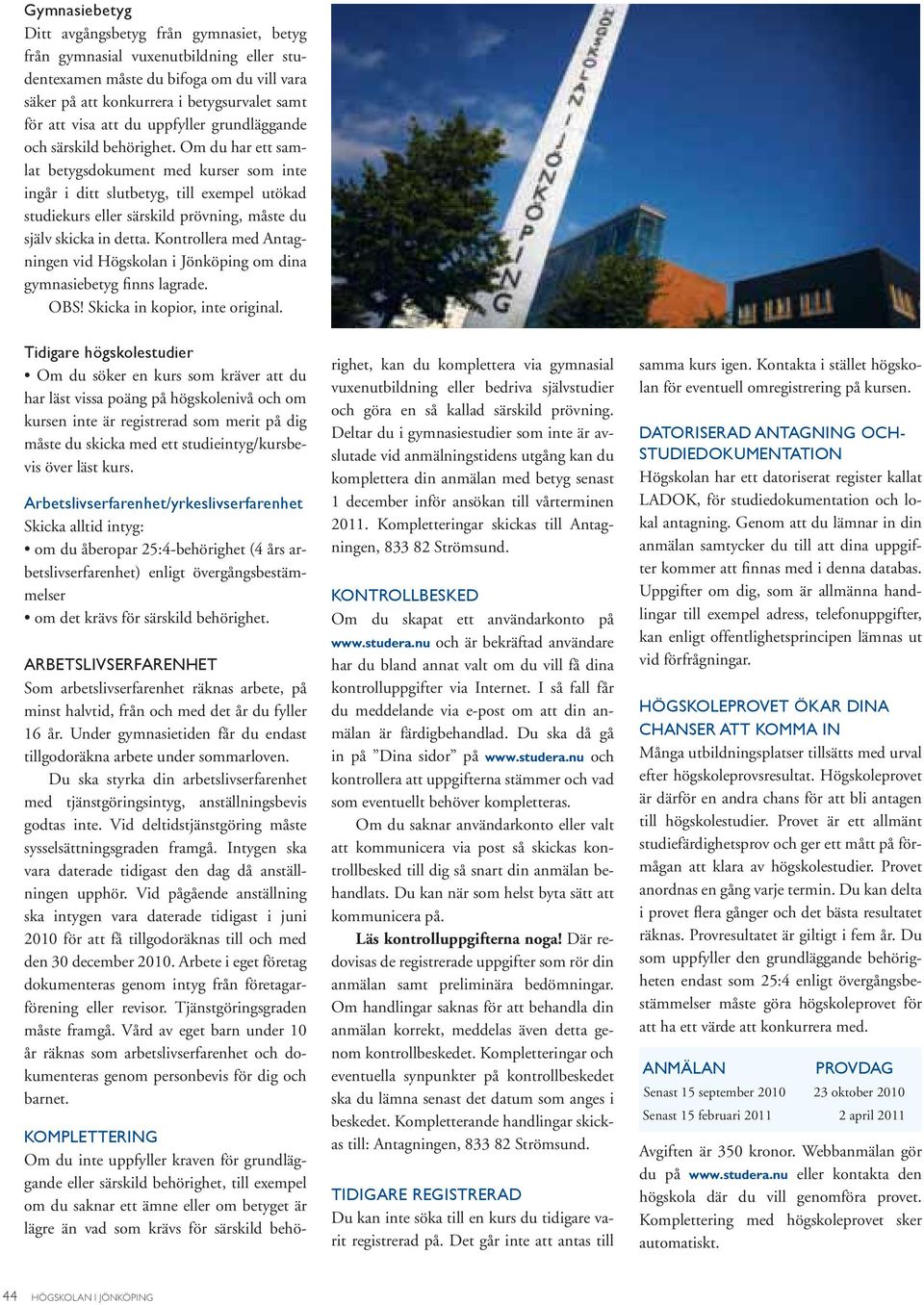 Om du har ett samlat betygsdokument med kurser som inte ingår i ditt slutbetyg, till exempel utökad studiekurs eller särskild prövning, måste du själv skicka in detta.