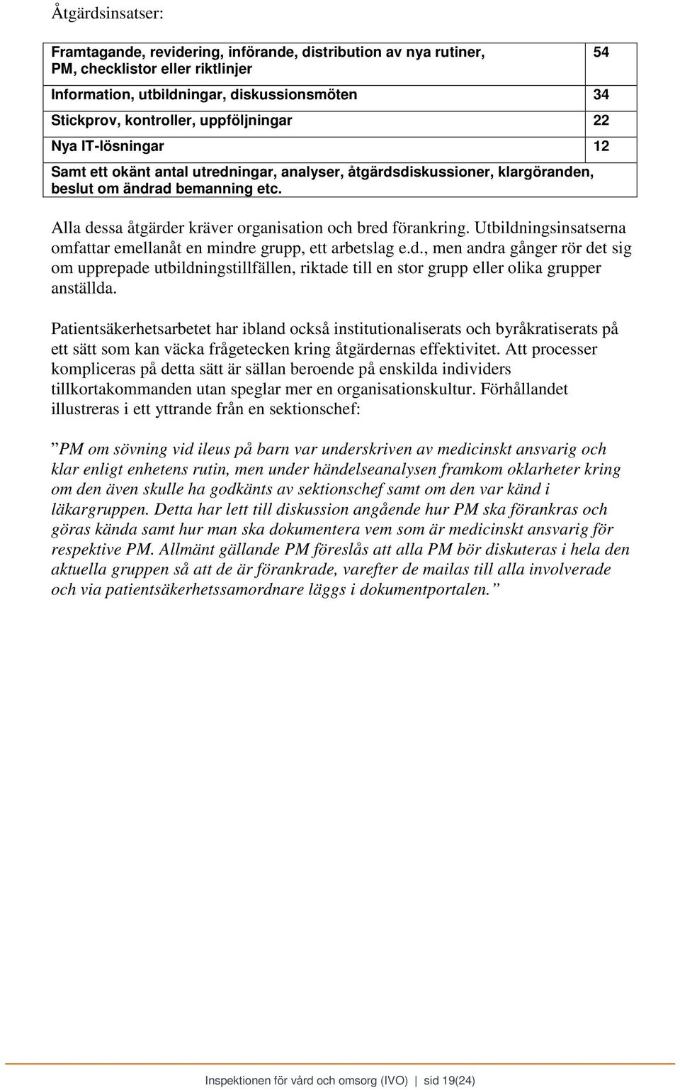 Utbildningsinsatserna omfattar emellanåt en mindre grupp, ett arbetslag e.d., men andra gånger rör det sig om upprepade utbildningstillfällen, riktade till en stor grupp eller olika grupper anställda.