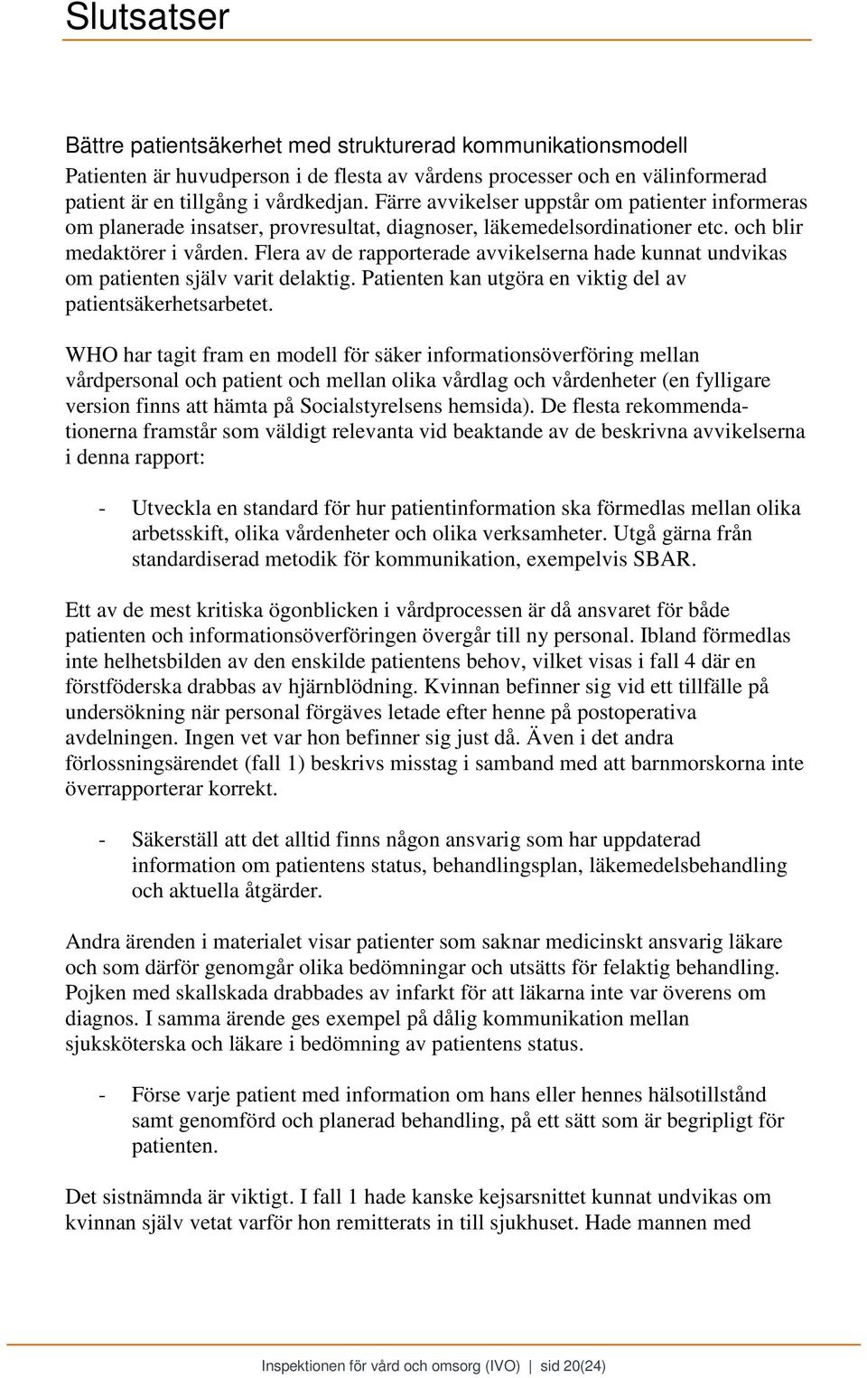 Flera av de rapporterade avvikelserna hade kunnat undvikas om patienten själv varit delaktig. Patienten kan utgöra en viktig del av patientsäkerhetsarbetet.