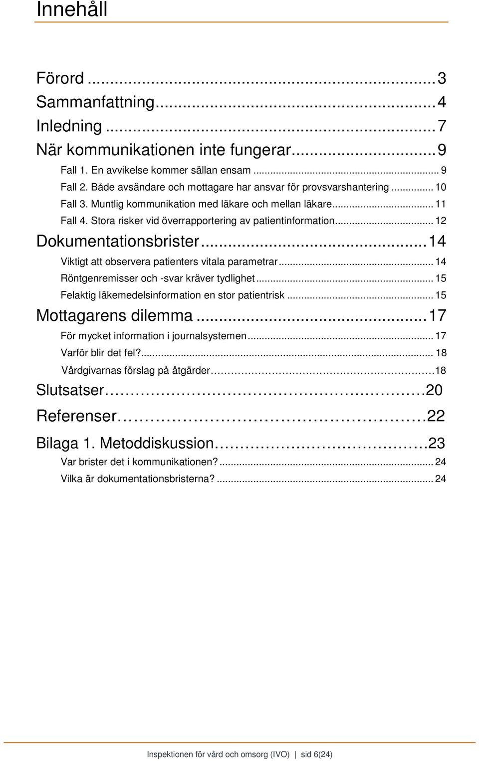 .. 12 Dokumentationsbrister... 14 Viktigt att observera patienters vitala parametrar... 14 Röntgenremisser och -svar kräver tydlighet... 15 Felaktig läkemedelsinformation en stor patientrisk.