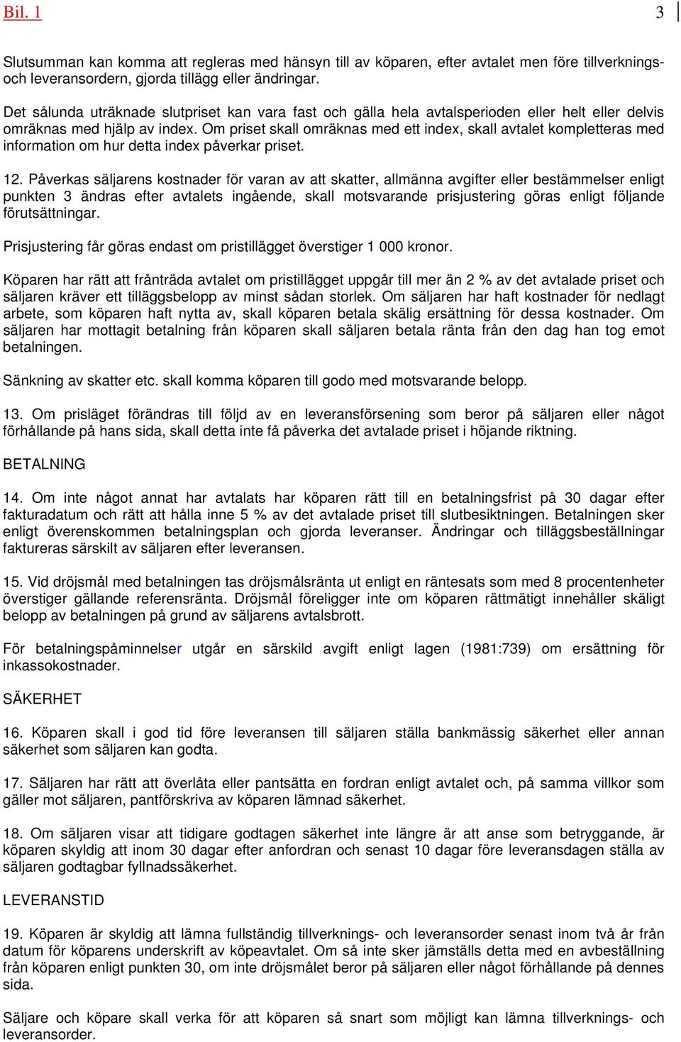 Om priset skall omräknas med ett index, skall avtalet kompletteras med information om hur detta index påverkar priset. 12.