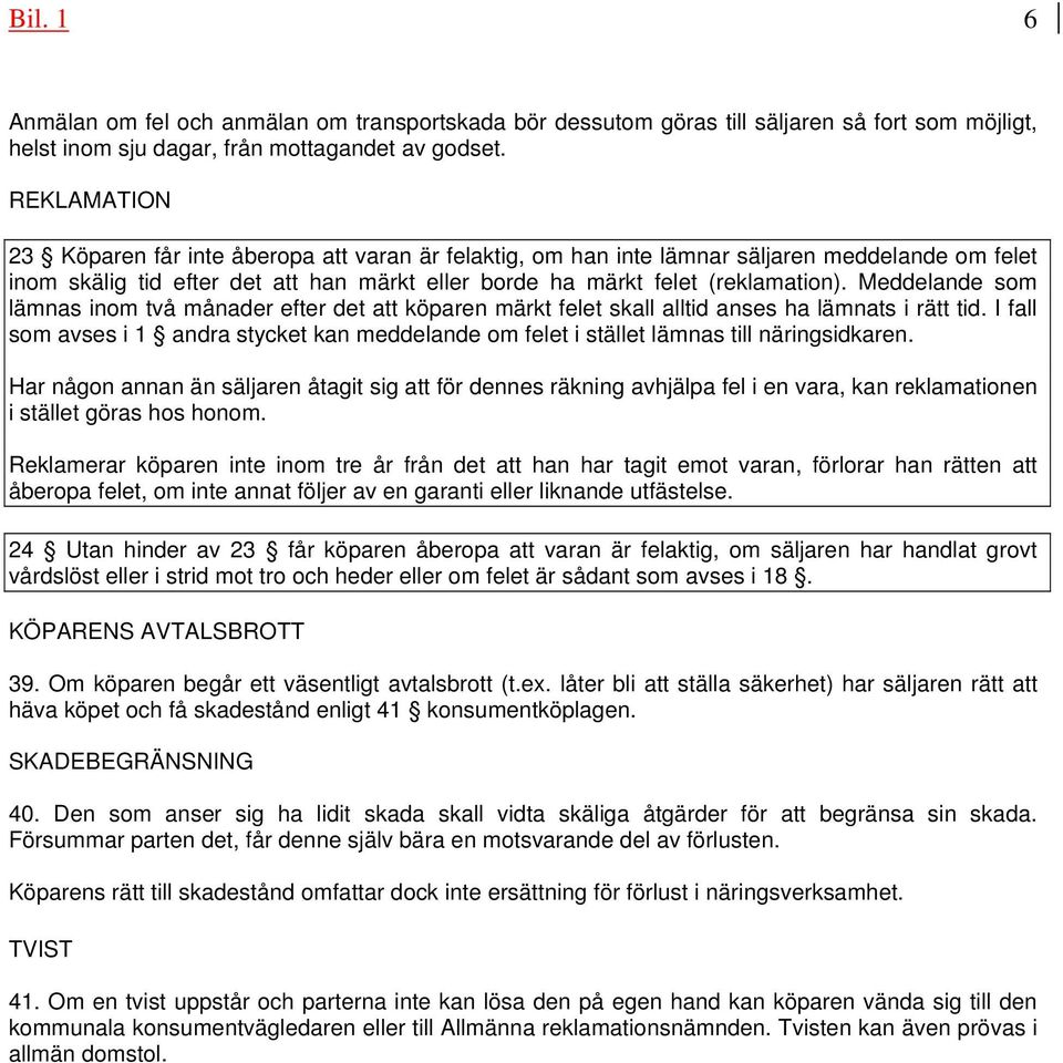 Meddelande som lämnas inom två månader efter det att köparen märkt felet skall alltid anses ha lämnats i rätt tid.