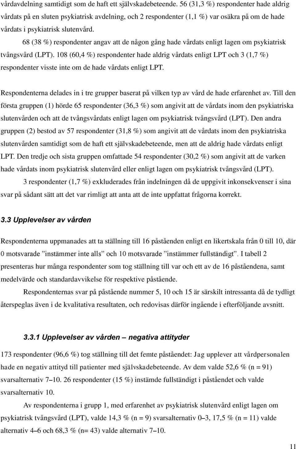 68 (38 %) respondenter angav att de någon gång hade vårdats enligt lagen om psykiatrisk tvångsvård (LPT).