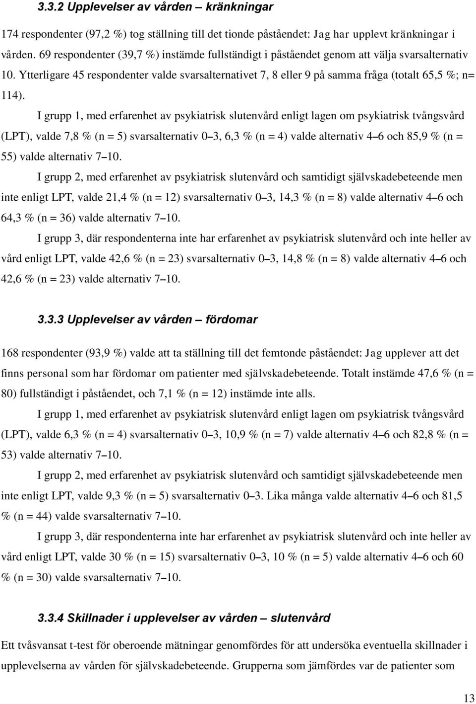 I grupp 1, med erfarenhet av psykiatrisk slutenvård enligt lagen om psykiatrisk tvångsvård (LPT), valde 7,8 % (n = 5) svarsalternativ 0 3, 6,3 % (n = 4) valde alternativ 4 6 och 85,9 % (n = 55) valde