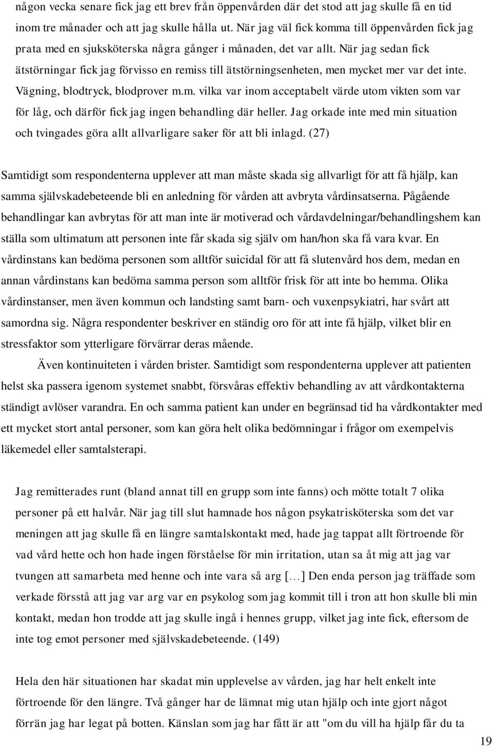 När jag sedan fick ätstörningar fick jag förvisso en remiss till ätstörningsenheten, men mycket mer var det inte. Vägning, blodtryck, blodprover m.m. vilka var inom acceptabelt värde utom vikten som var för låg, och därför fick jag ingen behandling där heller.