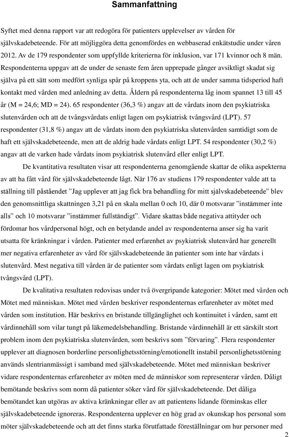 Respondenterna uppgav att de under de senaste fem åren upprepade gånger avsiktligt skadat sig själva på ett sätt som medfört synliga spår på kroppens yta, och att de under samma tidsperiod haft