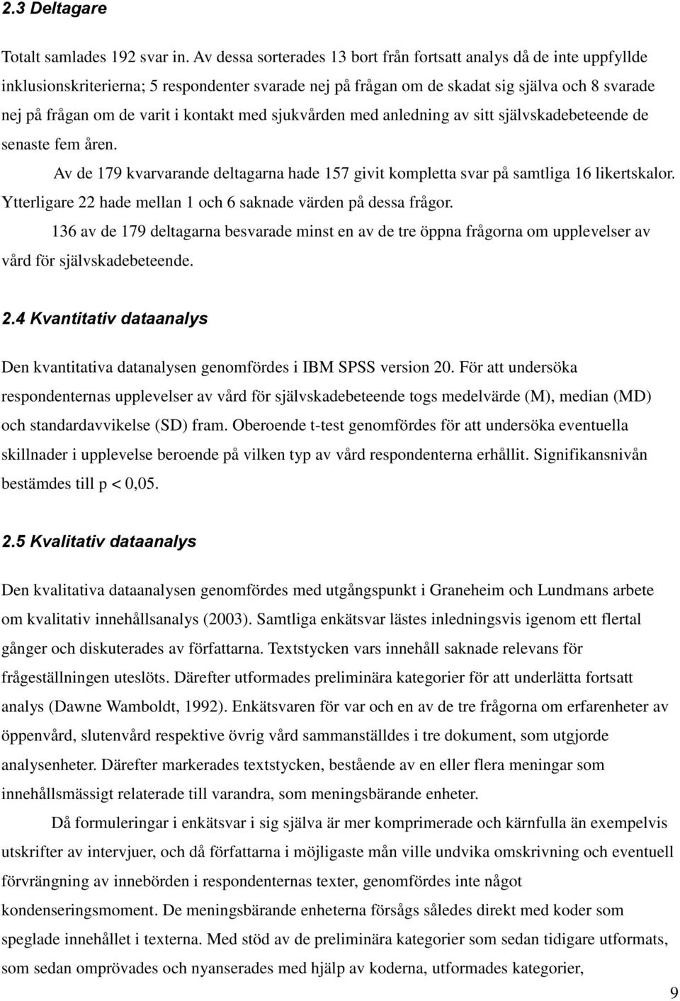 kontakt med sjukvården med anledning av sitt självskadebeteende de senaste fem åren. Av de 179 kvarvarande deltagarna hade 157 givit kompletta svar på samtliga 16 likertskalor.