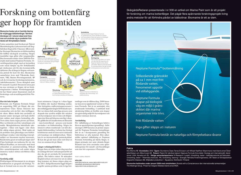 Ekomarine forskar på en framtida lösning för miljötrygga båtbottenfärger. Tekniken återskapar ett i naturen observerat fenomen och använder sig av produkter från lokala och förnyelsebara råvaror.