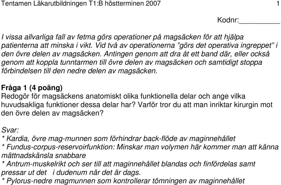 Antingen genom att dra åt ett band där, eller också genom att koppla tunntarmen till övre delen av magsäcken och samtidigt stoppa förbindelsen till den nedre delen av magsäcken.