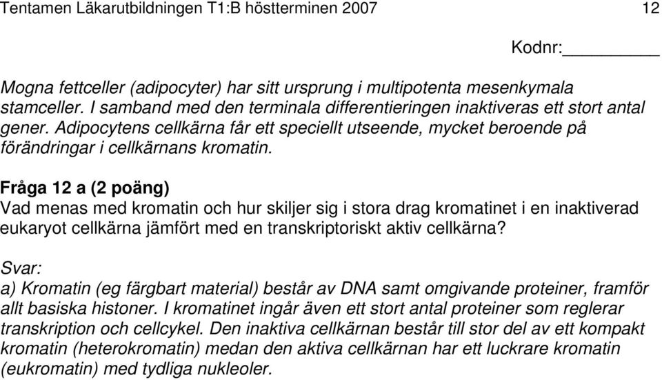 Fråga 12 a (2 poäng) Vad menas med kromatin och hur skiljer sig i stora drag kromatinet i en inaktiverad eukaryot cellkärna jämfört med en transkriptoriskt aktiv cellkärna?