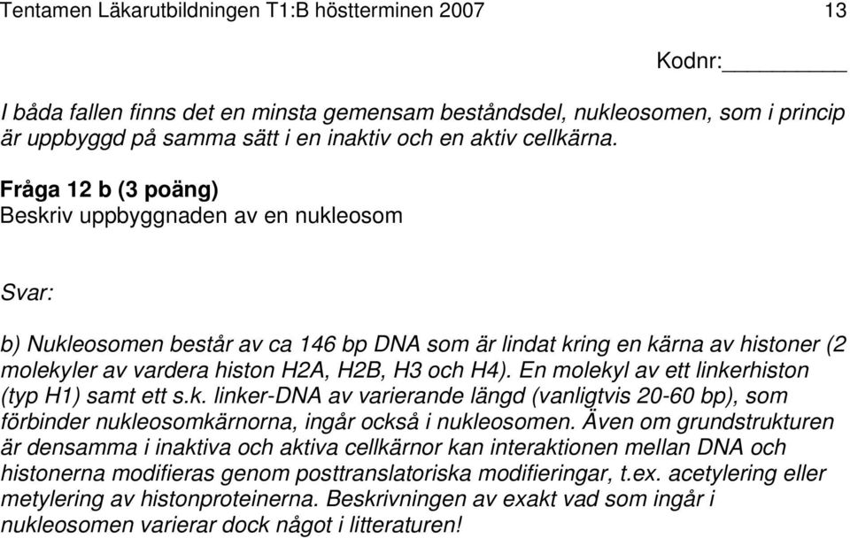 En molekyl av ett linkerhiston (typ H1) samt ett s.k. linker-dna av varierande längd (vanligtvis 20-60 bp), som förbinder nukleosomkärnorna, ingår också i nukleosomen.