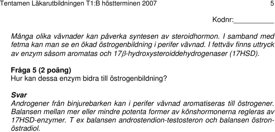 I fettväv finns uttryck av enzym såsom aromatas och 17β-hydroxysteroiddehydrogenaser (17HSD).