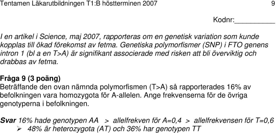 Genetiska polymorfismer (SNP) i FTO genens intron 1 (bl a en T>A) är signifikant associerade med risken att bli överviktig och drabbas av fetma.