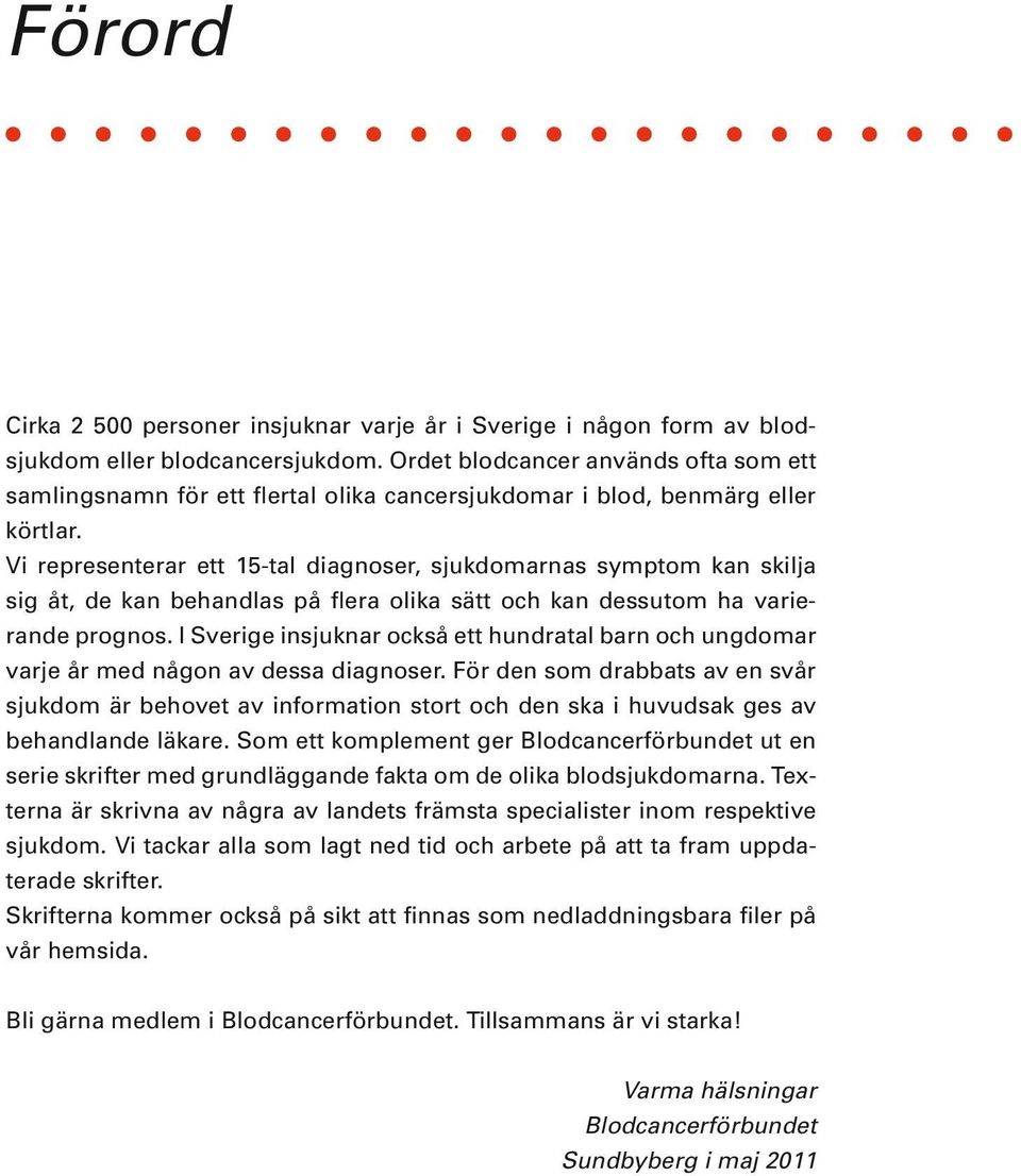 Vi representerar ett 15-tal diagnoser, sjukdomarnas symptom kan skilja sig åt, de kan behandlas på flera olika sätt och kan dessutom ha varierande prognos.