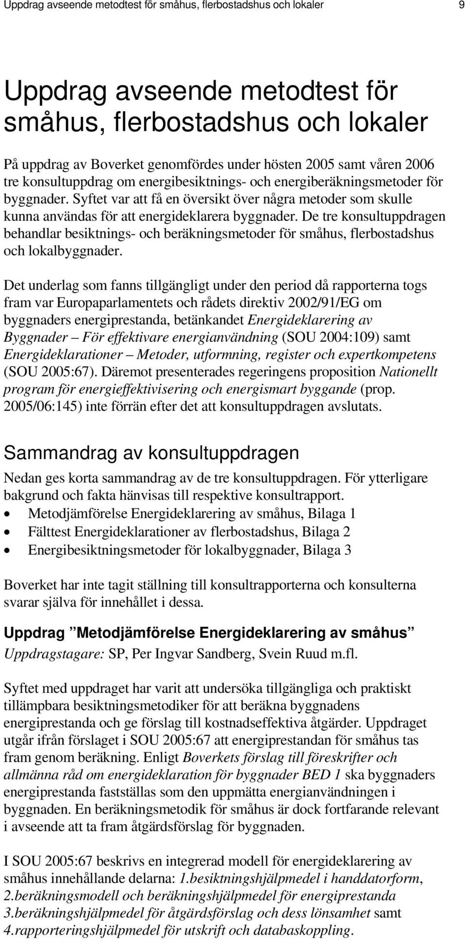 De tre konsultuppdragen behandlar besiktnings- och beräkningsmetoder för småhus, flerbostadshus och lokalbyggnader.