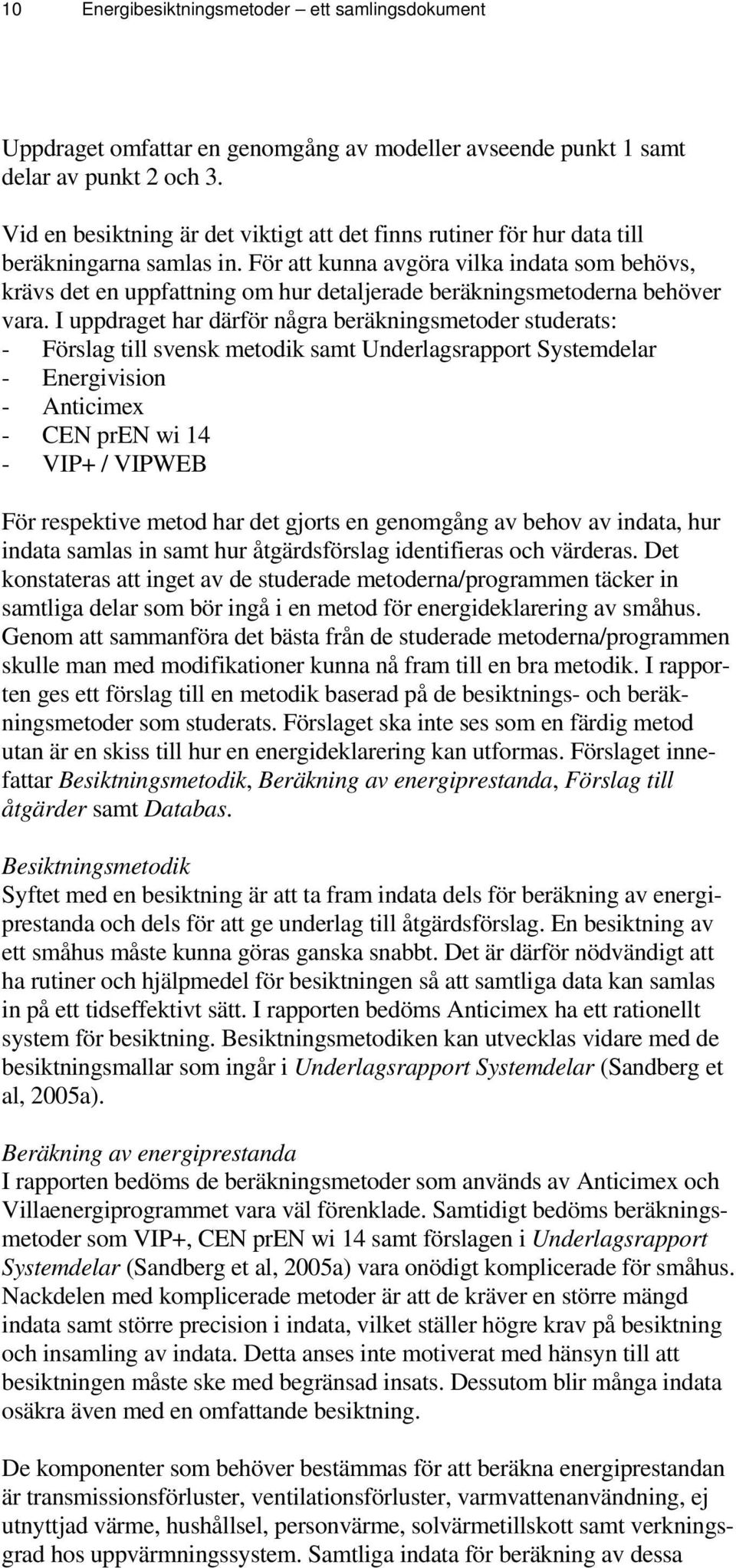 För att kunna avgöra vilka indata som behövs, krävs det en uppfattning om hur detaljerade beräkningsmetoderna behöver vara.