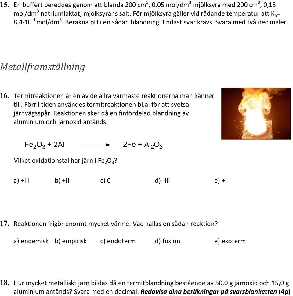 Termitreaktionen är en av de allra varmaste reaktionerna man känner till. Förr i tiden användes termitreaktionen bl.a. för att svetsa järnvägsspår.