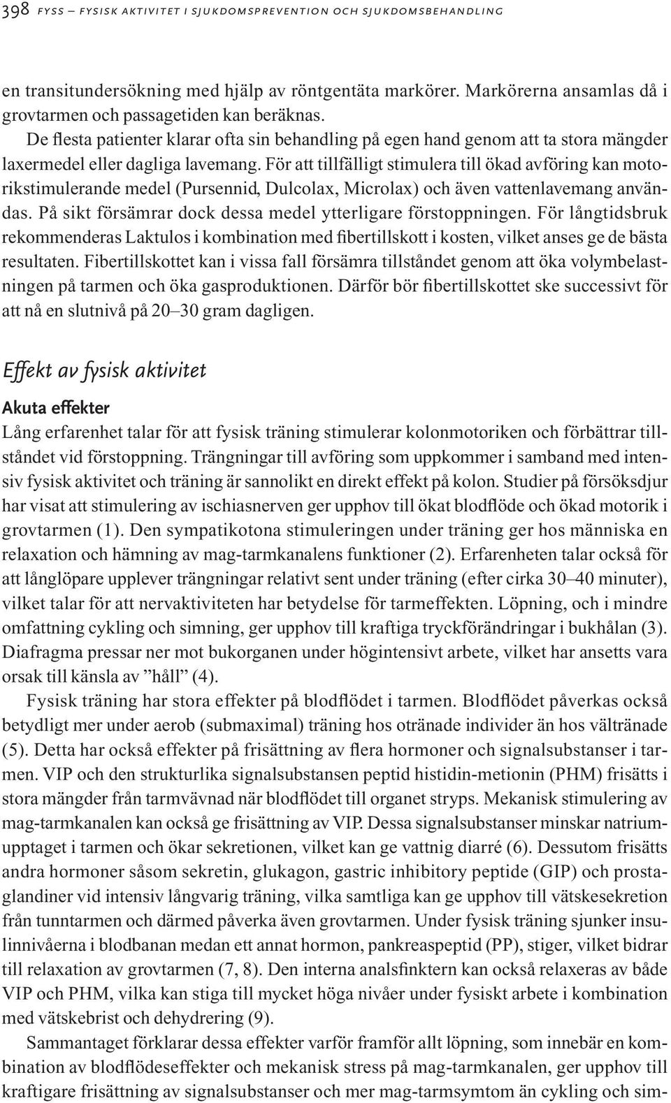 För att tillfälligt stimulera till ökad avföring kan motorikstimulerande medel (Pursennid, Dulcolax, Microlax) och även vattenlavemang användas.