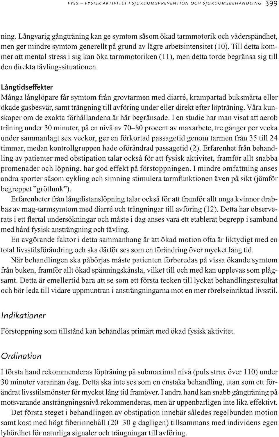 Till detta kommer att mental stress i sig kan öka tarmmotoriken (11), men detta torde begränsa sig till den direkta tävlingssituationen.