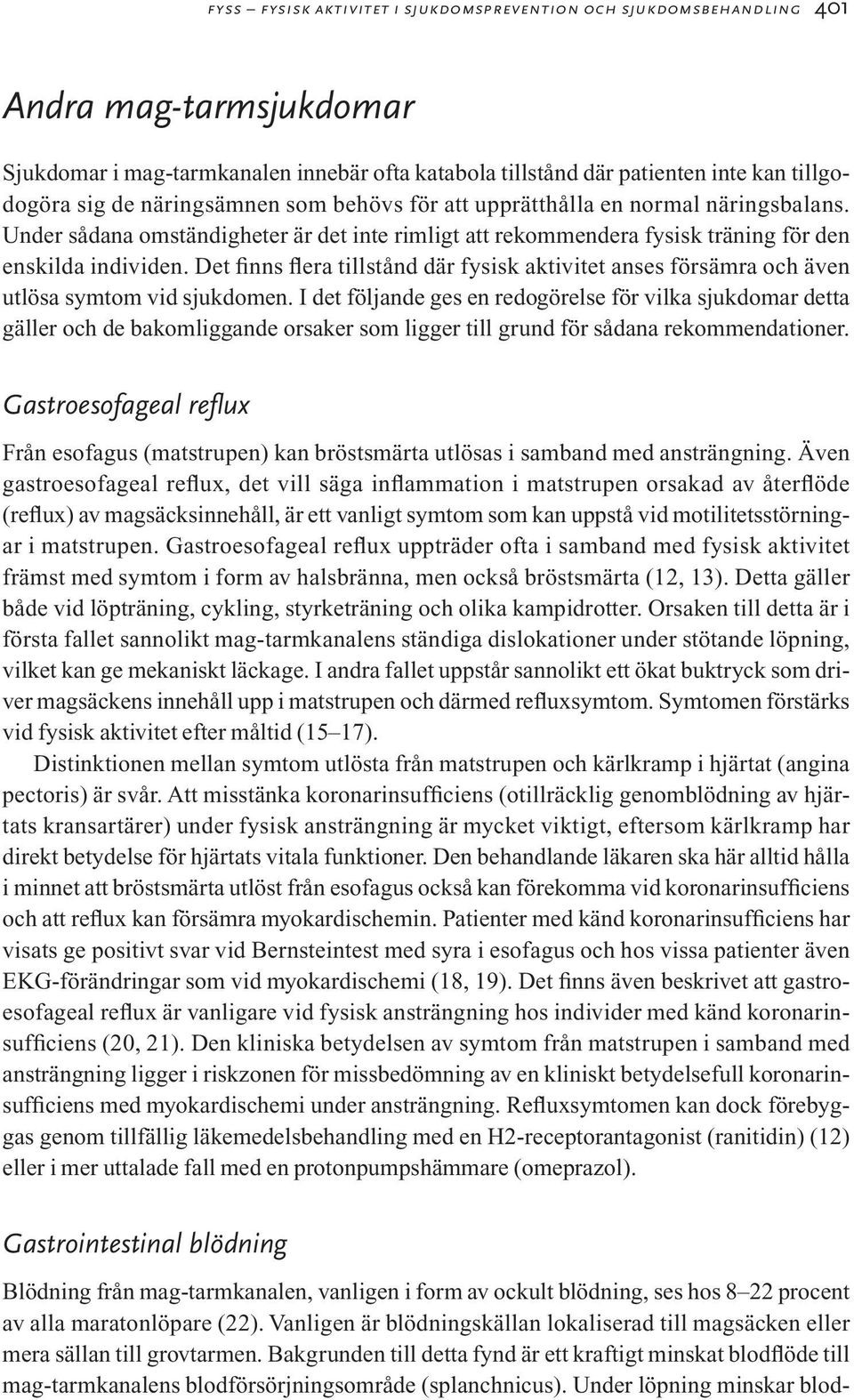 Det finns flera tillstånd där fysisk aktivitet anses försämra och även utlösa symtom vid sjukdomen.