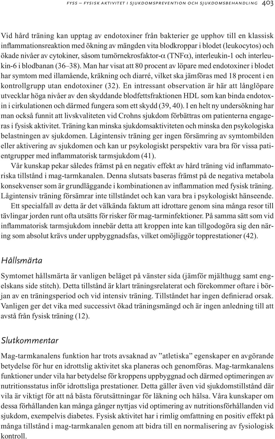 Man har visat att 80 procent av löpare med endotoxiner i blodet har symtom med illamående, kräkning och diarré, vilket ska jämföras med 18 procent i en kontrollgrupp utan endotoxiner (32).