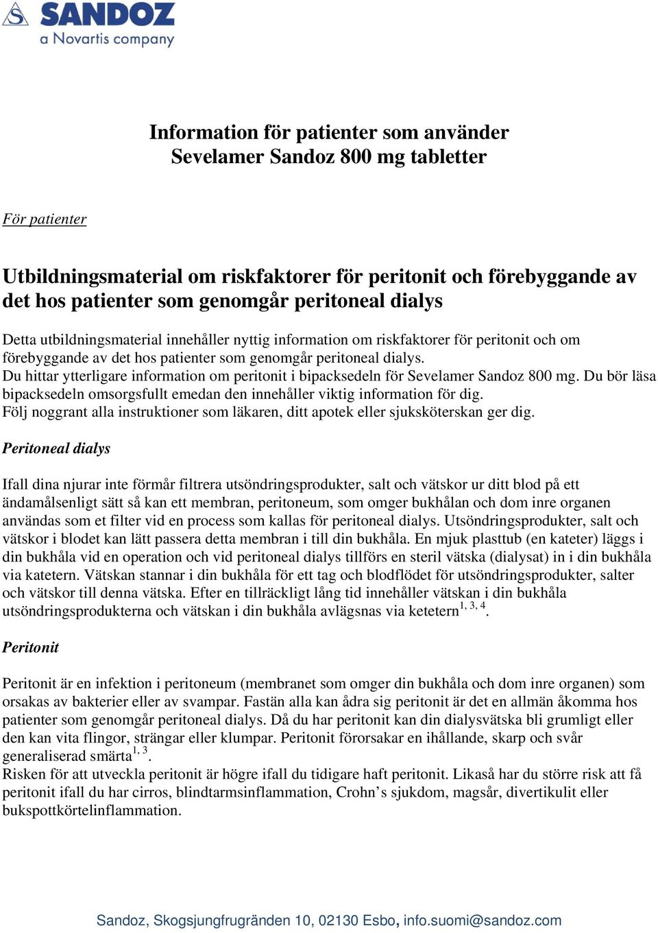 Du hittar ytterligare information om peritonit i bipacksedeln för Sevelamer Sandoz 800 mg. Du bör läsa bipacksedeln omsorgsfullt emedan den innehåller viktig information för dig.