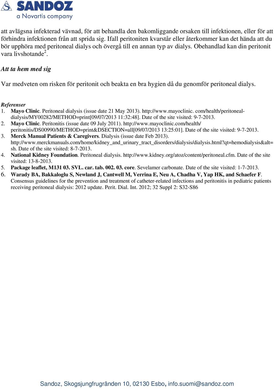 Att ta hem med sig Var medveten om risken för peritonit och beakta en bra hygien då du genomför peritoneal dialys. Referenser 1. Mayo Clinic. Peritoneal dialysis (issue date 21 May 2013). http://www.