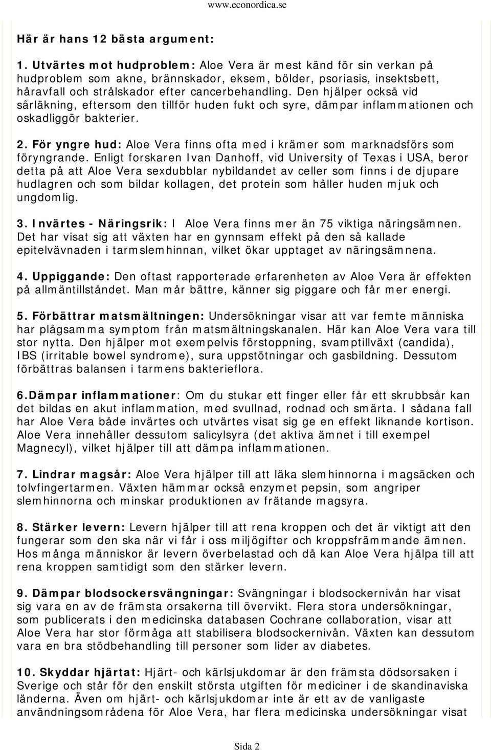 Den hjälper också vid sårläkning, eftersom den tillför huden fukt och syre, dämpar inflammationen och oskadliggör bakterier. 2.