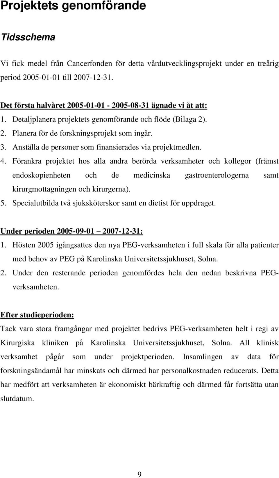 Anställa de personer som finansierades via projektmedlen. 4.