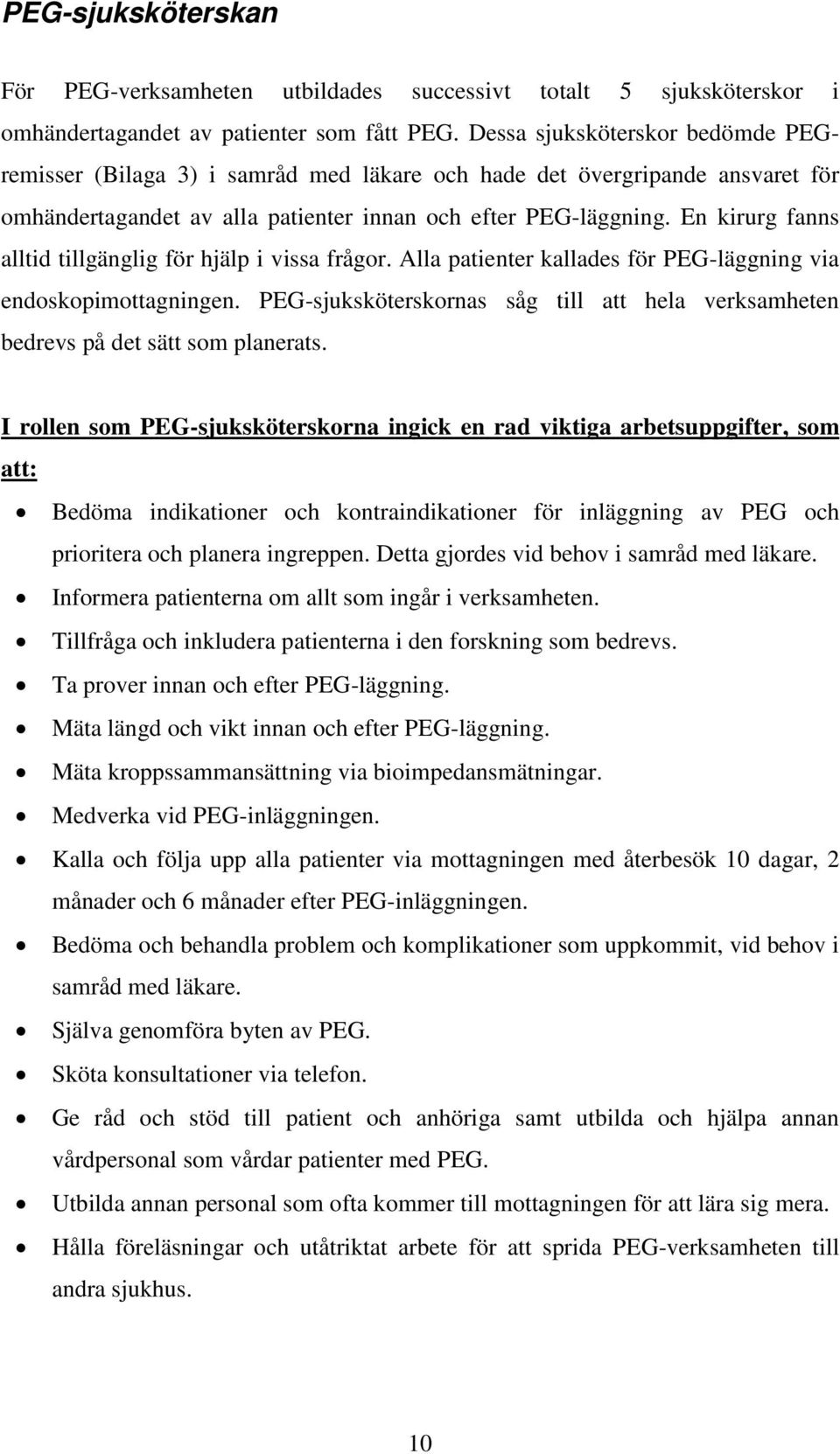 En kirurg fanns alltid tillgänglig för hjälp i vissa frågor. Alla patienter kallades för PEG-läggning via endoskopimottagningen.