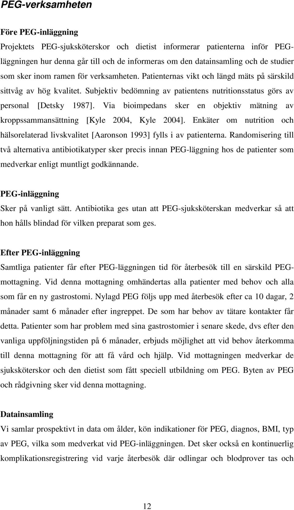 Via bioimpedans sker en objektiv mätning av kroppssammansättning [Kyle 2004, Kyle 2004]. Enkäter om nutrition och hälsorelaterad livskvalitet [Aaronson 1993] fylls i av patienterna.