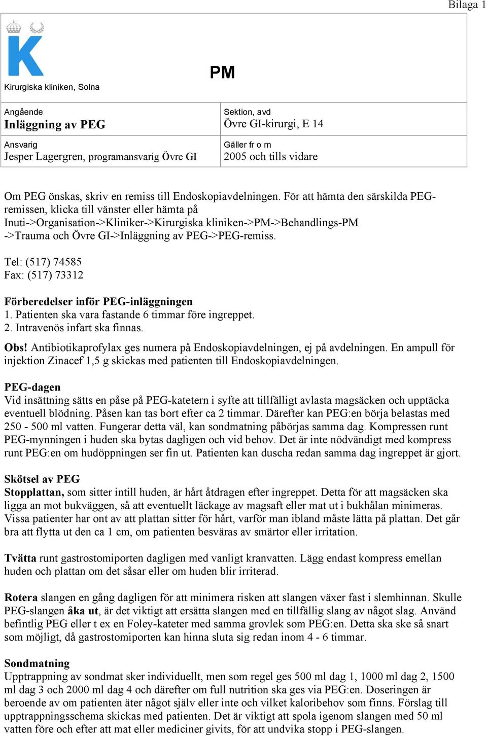 För att hämta den särskilda PEGremissen, klicka till vänster eller hämta på Inuti->Organisation->Kliniker->Kirurgiska kliniken->pm->behandlings-pm ->Trauma och Övre GI->Inläggning av PEG->PEG-remiss.